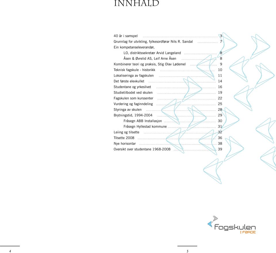 .................... 9 Teknisk fagskule - historikk........................................... 10 Lokaliseringa av fagskulen............................................ 11 Det første elevkullet.