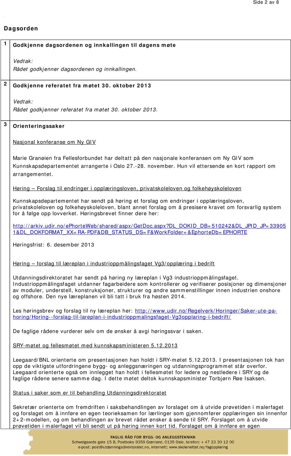 3 Orienteringssaker Nasjonal konferanse om Ny GIV Marie Granøien fra Fellesforbundet har deltatt på den nasjonale konferansen om Ny GIV som Kunnskapsdepartementet arrangerte i Oslo 27.-28. november.