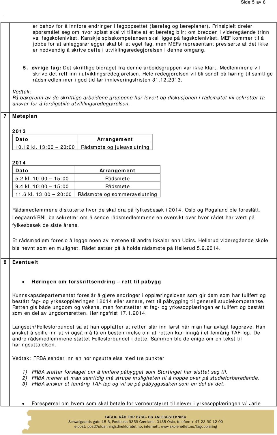 MEF kommer til å jobbe for at anleggsrørlegger skal bli et eget fag, men MEFs representant presiserte at det ikke er nødvendig å skrive dette i utviklingsredegjørelsen i denne omgang. 5.