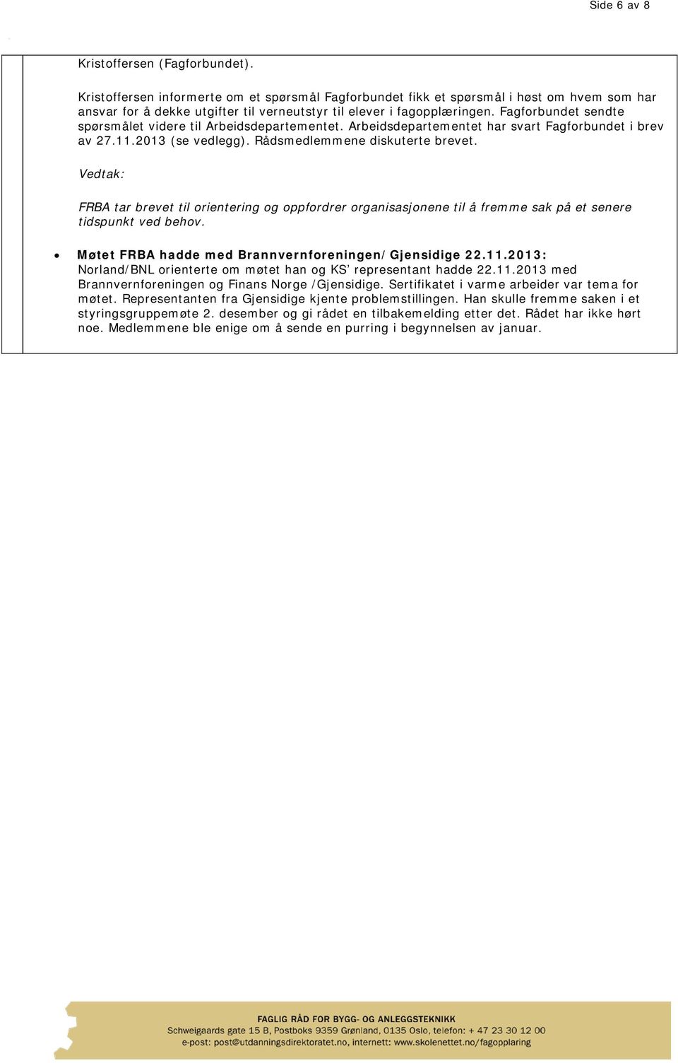 Fagforbundet sendte spørsmålet videre til Arbeidsdepartementet. Arbeidsdepartementet har svart Fagforbundet i brev av 27.11.2013 (se vedlegg). Rådsmedlemmene diskuterte brevet.