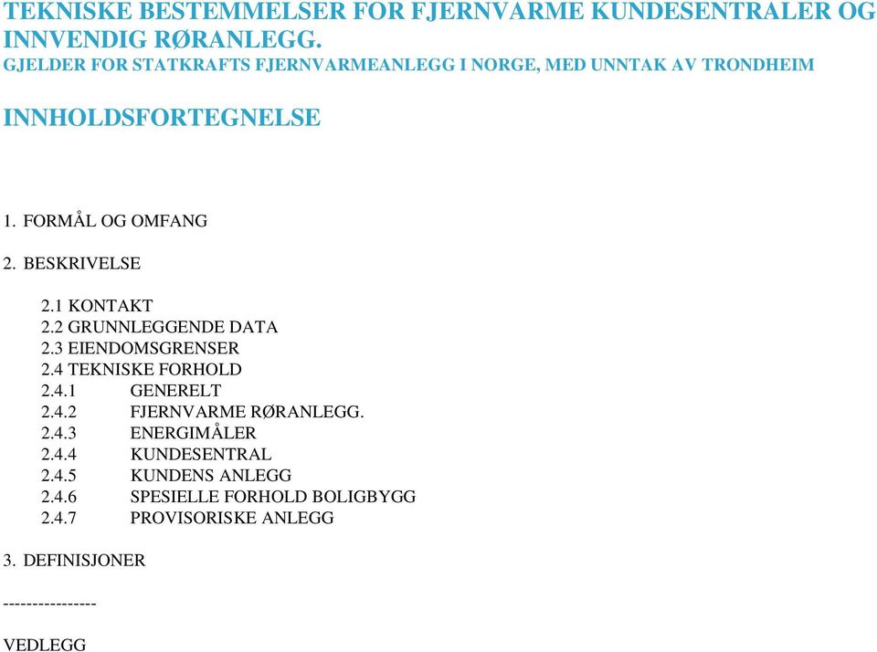 BESKRIVELSE 2.1 KONTAKT 2.2 GRUNNLEGGENDE DATA 2.3 EIENDOMSGRENSER 2.4 TEKNISKE FORHOLD 2.4.1 GENERELT 2.4.2 FJERNVARME RØRANLEGG.