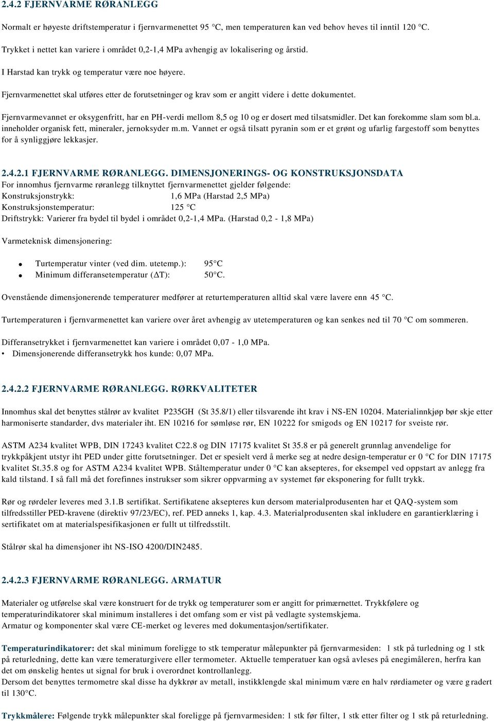 Fjernvarmenettet skal utføres etter de forutsetninger og krav som er angitt videre i dette dokumentet.