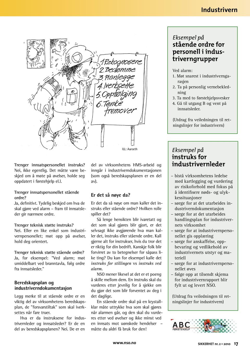 Det måtte være beskjed om å møte på øvelser, holde seg oppdatert i førstehjelp el.l. Trenger innsatspersonellet stående ordre? Ja, definitivt.