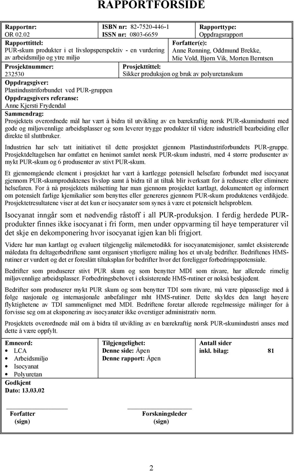 Mie Vold, Bjørn Vik, Morten Berntsen Prosjektnummer: Prosjekttittel: 232530 Sikker produksjon og bruk av polyuretanskum Oppdragsgiver: Plastindustriforbundet ved PUR-gruppen Oppdragsgivers referanse: