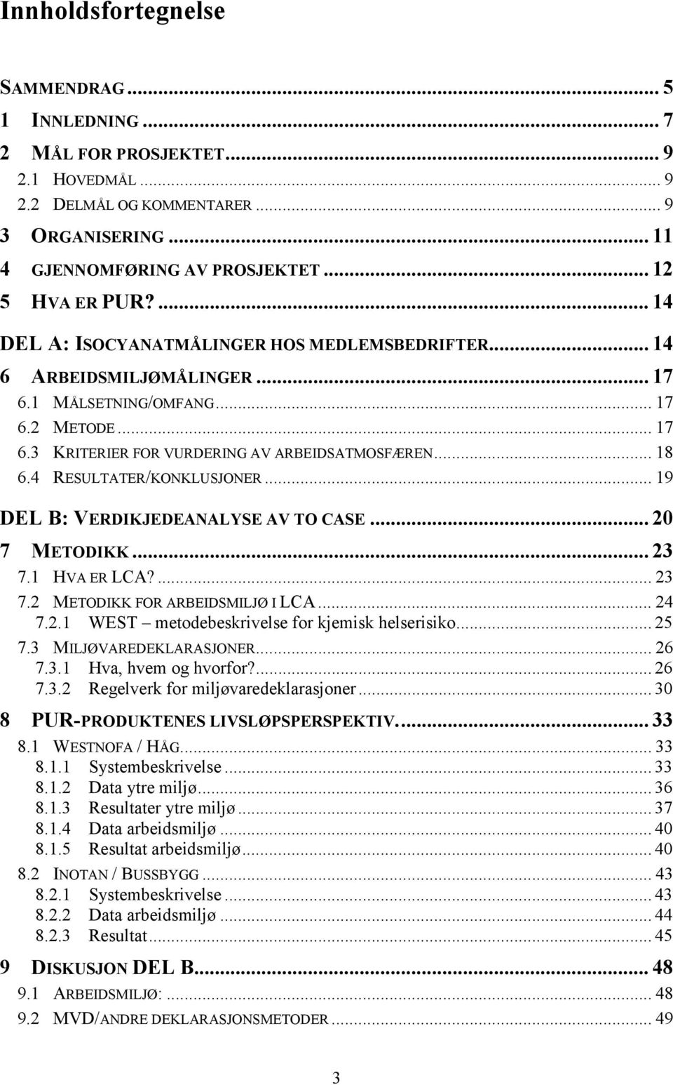 4 RESULTATER/KONKLUSJONER... 19 DEL B: VERDIKJEDEANALYSE AV TO CASE... 20 7 METODIKK... 23 7.1 HVA ER LCA?... 23 7.2 METODIKK FOR ARBEIDSMILJØ I LCA... 24 7.2.1 WEST metodebeskrivelse for kjemisk helserisiko.