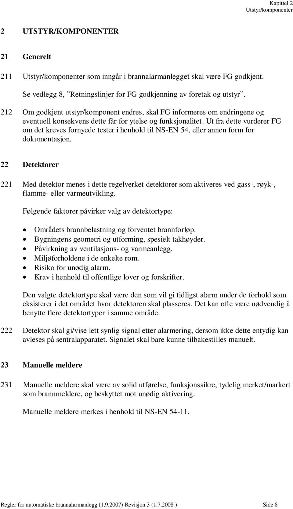 212 Om godkjent utstyr/komponent endres, skal FG informeres om endringene og eventuell konsekvens dette får for ytelse og funksjonalitet.