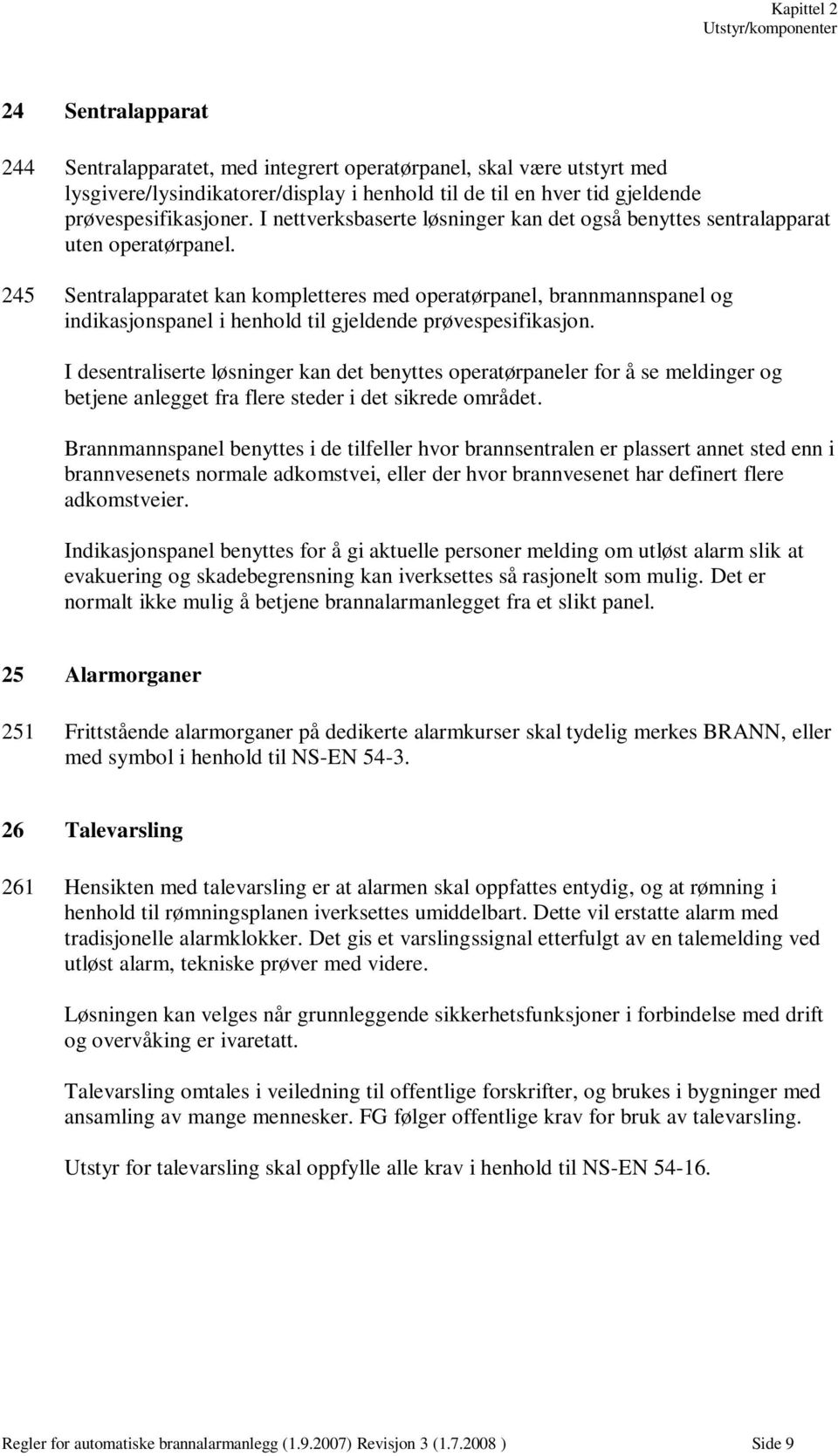 245 Sentralapparatet kan kompletteres med operatørpanel, brannmannspanel og indikasjonspanel i henhold til gjeldende prøvespesifikasjon.