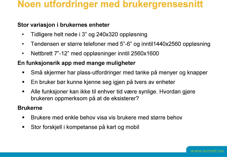 plass-utfordringer med tanke på menyer og knapper En bruker bør kunne kjenne seg igjen på tvers av enheter Alle funksjoner kan ikke til enhver tid være