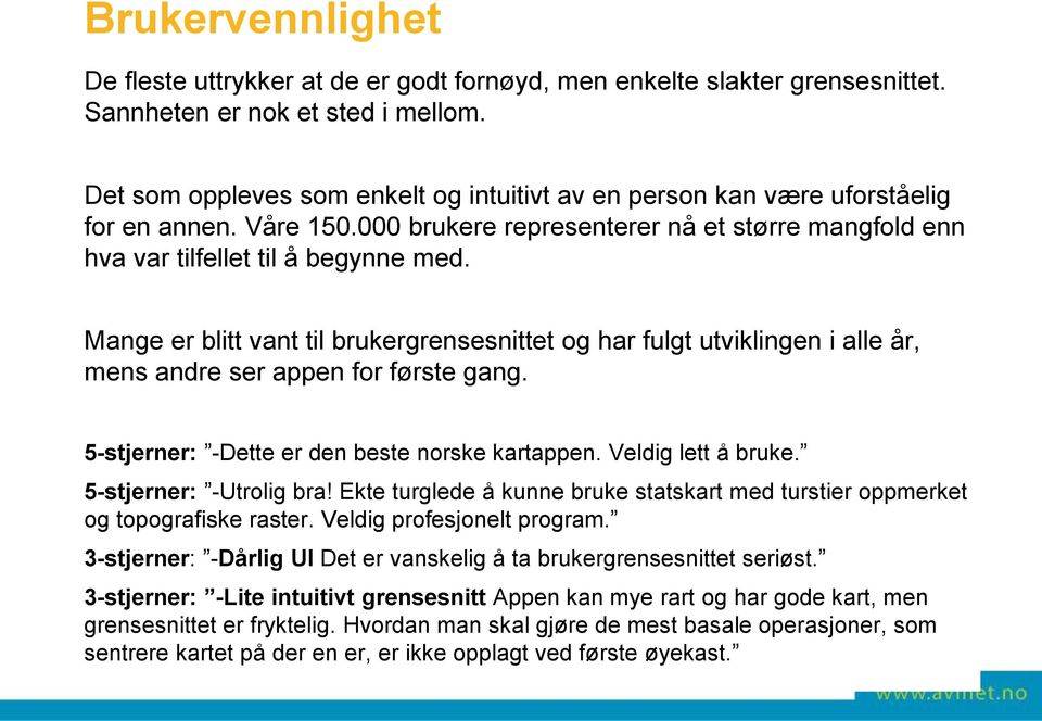 Mange er blitt vant til brukergrensesnittet og har fulgt utviklingen i alle år, mens andre ser appen for første gang. 5-stjerner: -Dette er den beste norske kartappen. Veldig lett å bruke.