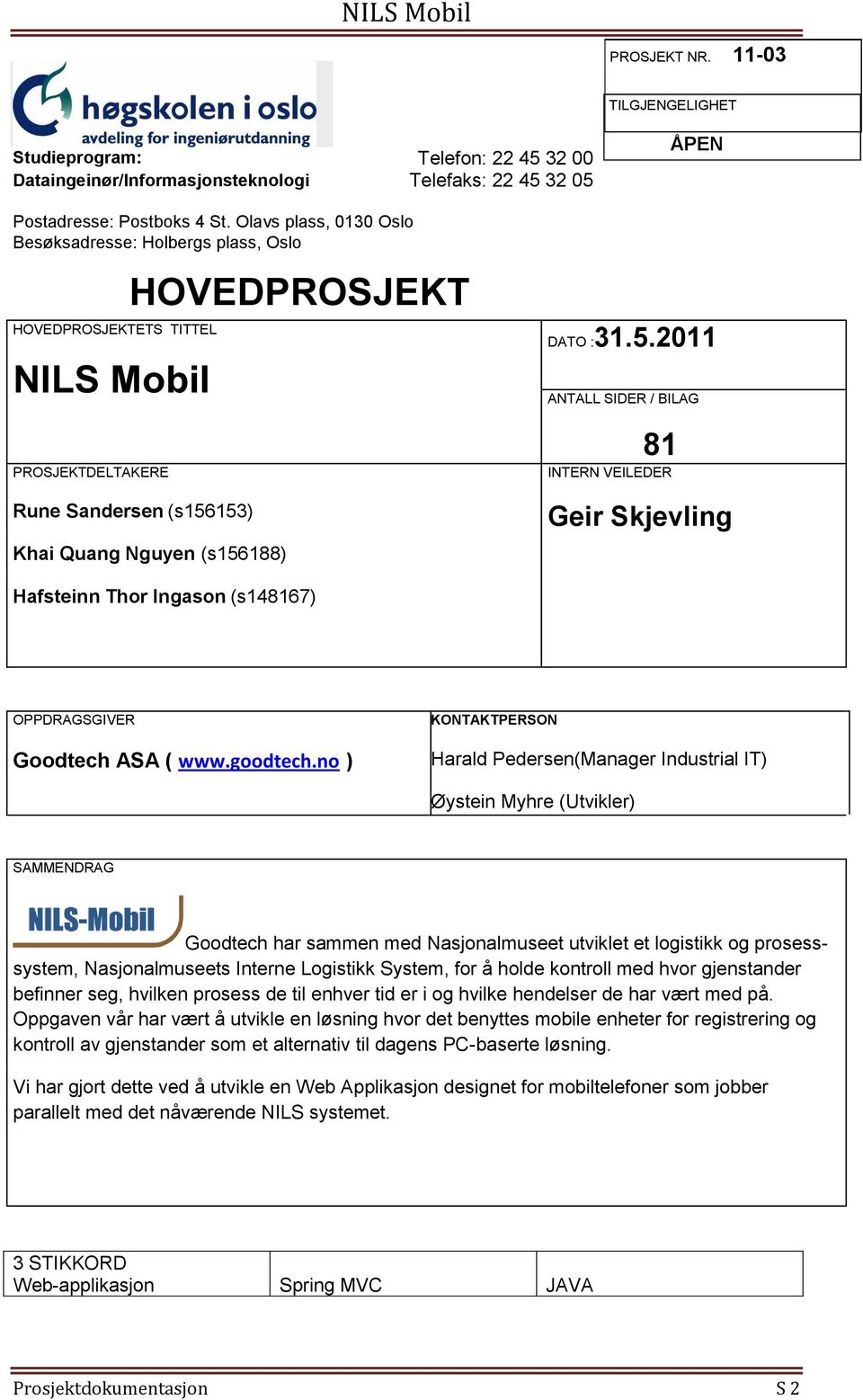 153) Khai Quang Nguyen (s156188) DATO :31.5.2011 ANTALL SIDER / BILAG 81 INTERN VEILEDER Geir Skjevling Hafsteinn Thor Ingason (s148167) OPPDRAGSGIVER Goodtech ASA ( www.goodtech.