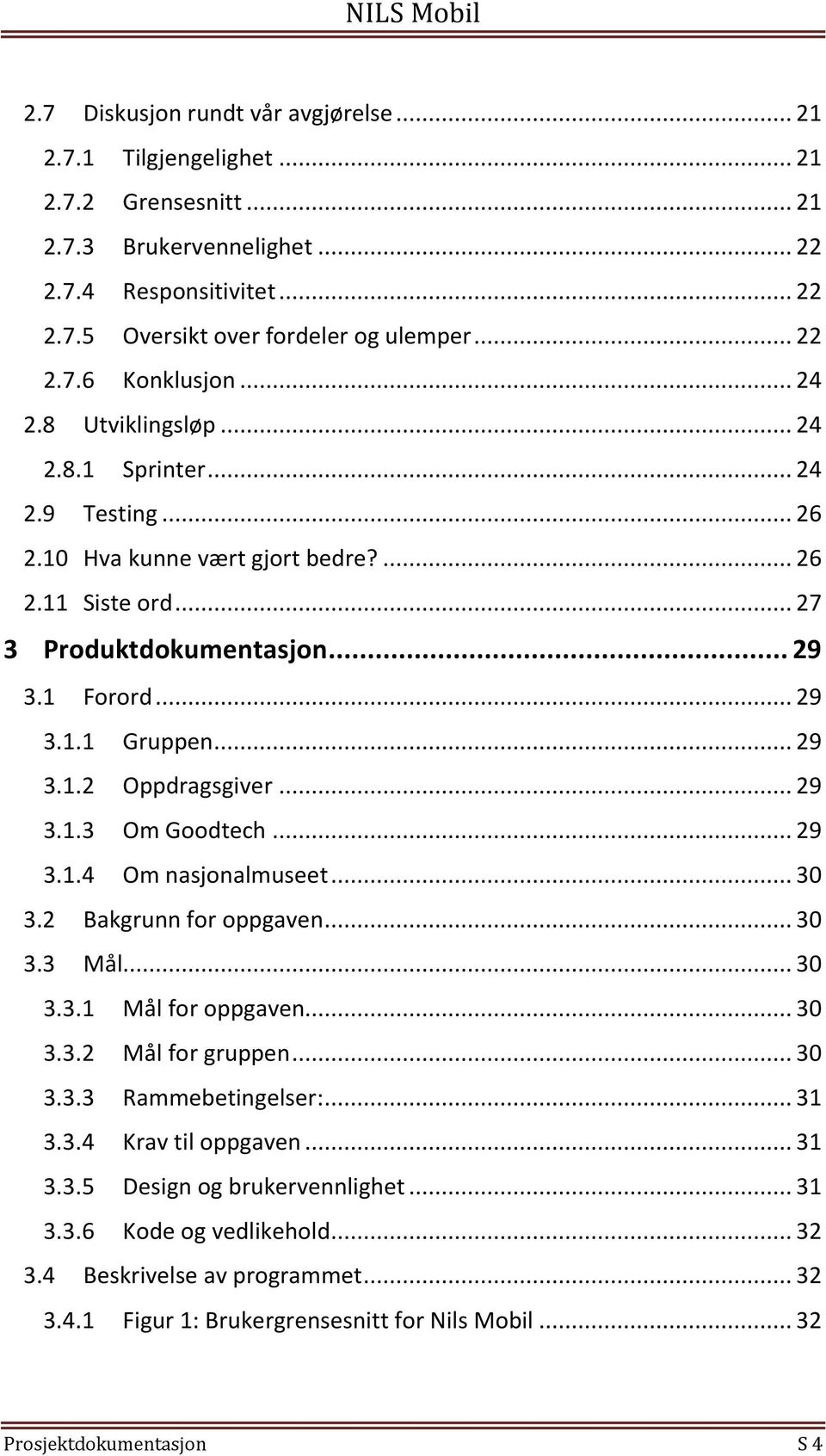 .. 29 3.1.3 Om Goodtech... 29 3.1.4 Om nasjonalmuseet... 30 3.2 Bakgrunn for oppgaven... 30 3.3 Mål... 30 3.3.1 Mål for oppgaven... 30 3.3.2 Mål for gruppen... 30 3.3.3 Rammebetingelser:... 31 3.3.4 Krav til oppgaven.