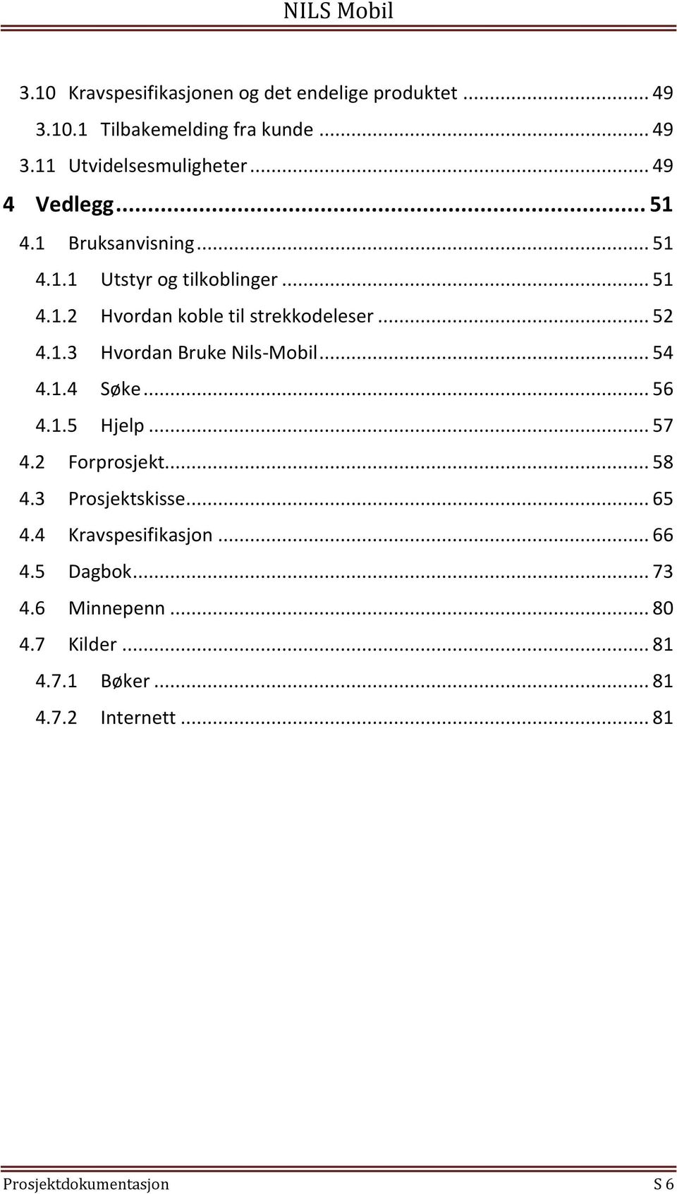 1.3 Hvordan Bruke Nils-Mobil... 54 4.1.4 Søke... 56 4.1.5 Hjelp... 57 4.2 Forprosjekt... 58 4.3 Prosjektskisse... 65 4.