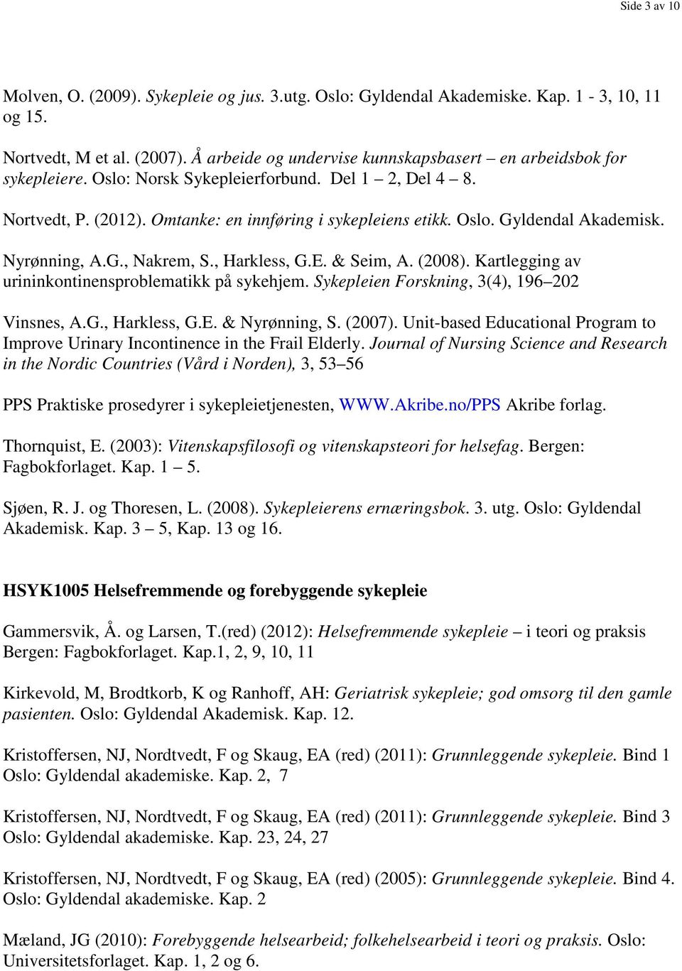 Nyrønning, A.G., Nakrem, S., Harkless, G.E. & Seim, A. (2008). Kartlegging av urininkontinensproblematikk på sykehjem. Sykepleien Forskning, 3(4), 196 202 Vinsnes, A.G., Harkless, G.E. & Nyrønning, S.