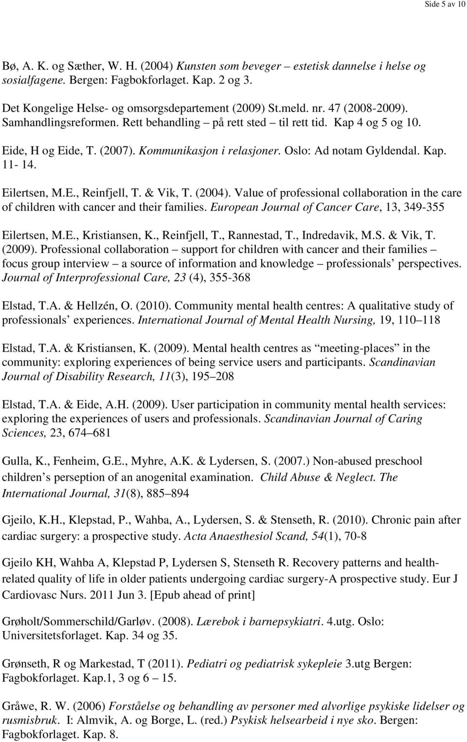 Eilertsen, M.E., Reinfjell, T. & Vik, T. (2004). Value of professional collaboration in the care of children with cancer and their families. European Journal of Cancer Care, 13, 349-355 Eilertsen, M.