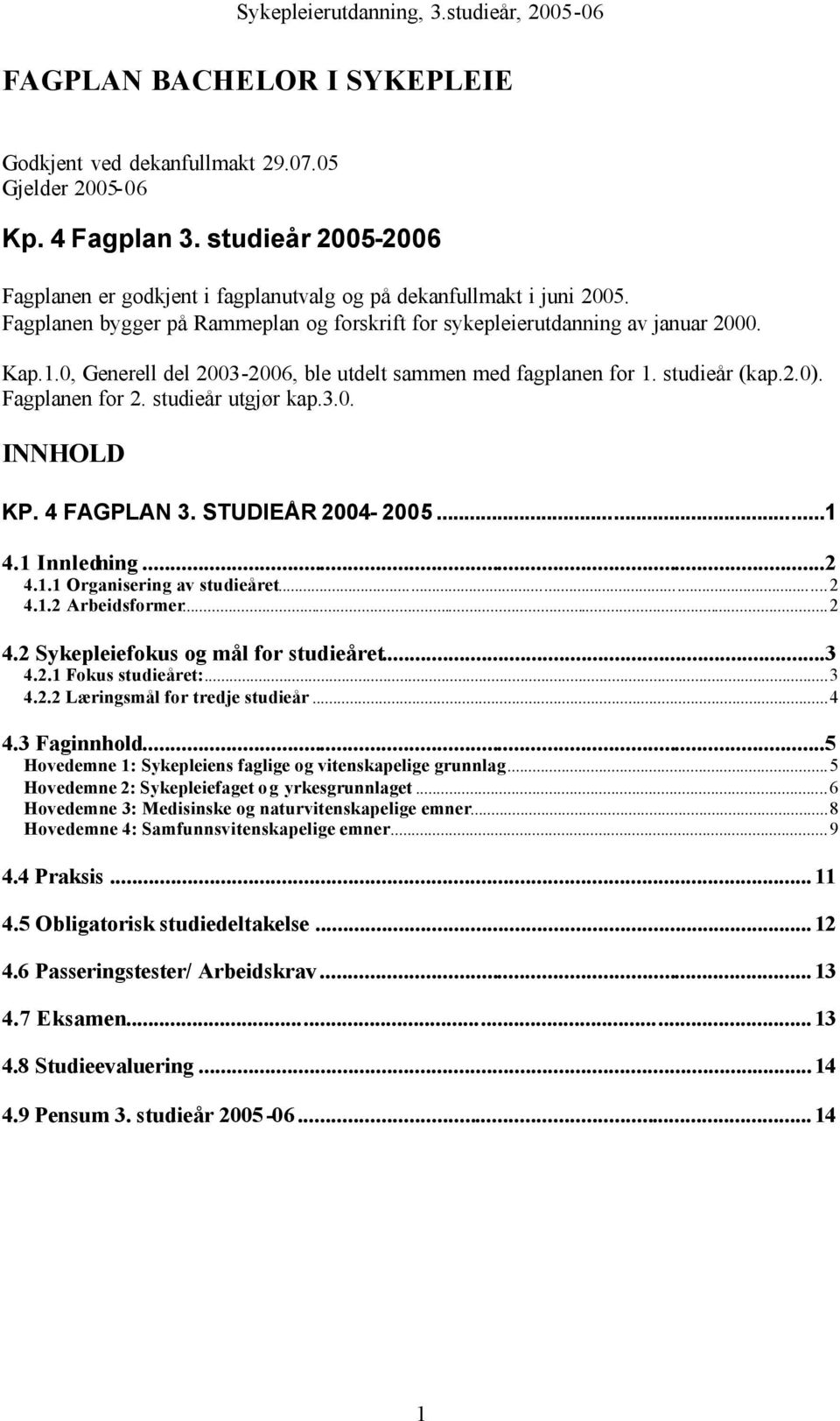 studieår utgjør kap.3.0. INNHOLD KP. 4 FAGPLAN 3. STUDIEÅR 2004-2005...1 4.1 Innledning...2 4.1.1 Organisering av studieåret...2 4.1.2 Arbeidsformer...2 4.2 Sykepleiefokus og mål for studieåret...3 4.