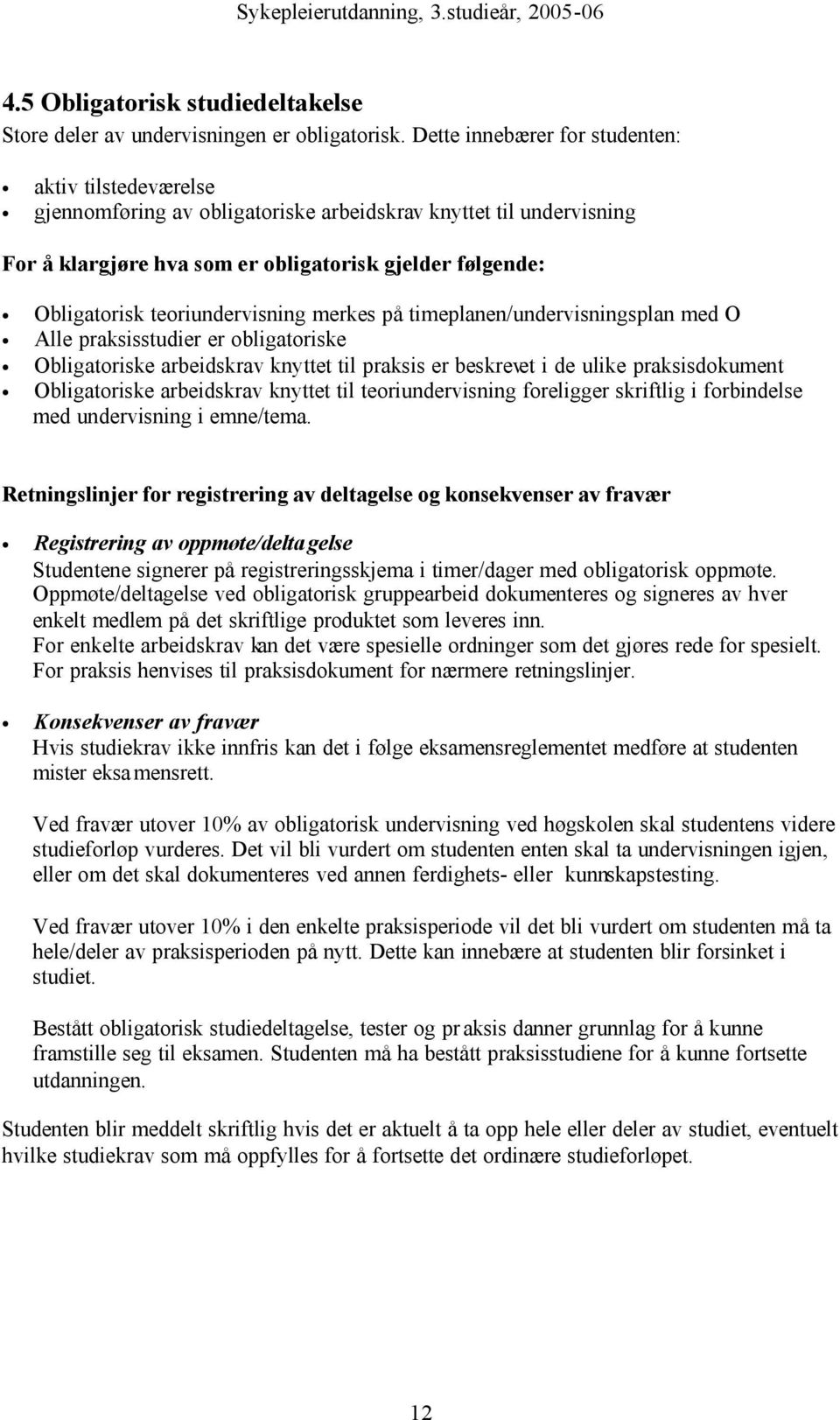 teoriundervisning merkes på timeplanen/undervisningsplan med O Alle praksisstudier er obligatoriske Obligatoriske arbeidskrav knyttet til praksis er beskrevet i de ulike praksisdokument Obligatoriske