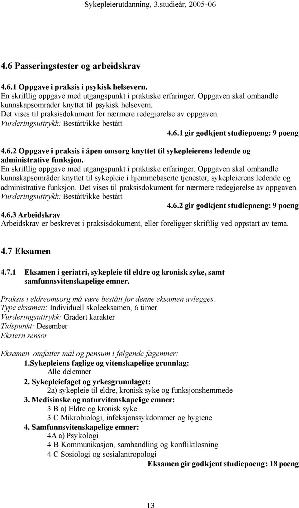 1 gir godkjent studiepoeng: 9 poeng 4.6.2 Oppgave i praksis i åpen omsorg knyttet til sykepleierens ledende og administrative funksjon. En skriftlig oppgave med utgangspunkt i praktiske erfaringer.