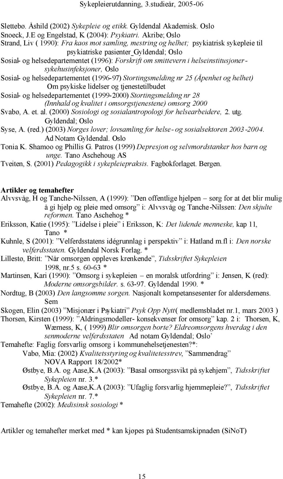 smittevern i helseinstitusjonersykehusinfeksjoner, Oslo Sosial- og helsedepartementet (1996-97) Stortingsmelding nr 25 (Åpenhet og helhet) Om psykiske lidelser og tjenestetilbudet Sosial- og