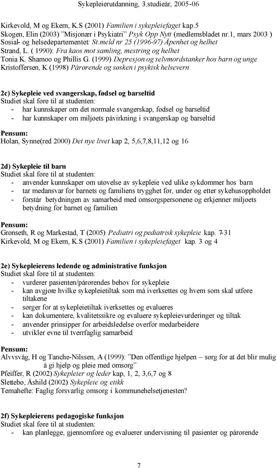 (1999) Depresjon og selvmordstanker hos barn og unge Kristoffersen, K (1998) Pårørende og søsken i psykisk helsevern 2c) Sykepleie ved svangerskap, fødsel og barseltid - har kunnskaper om det normale