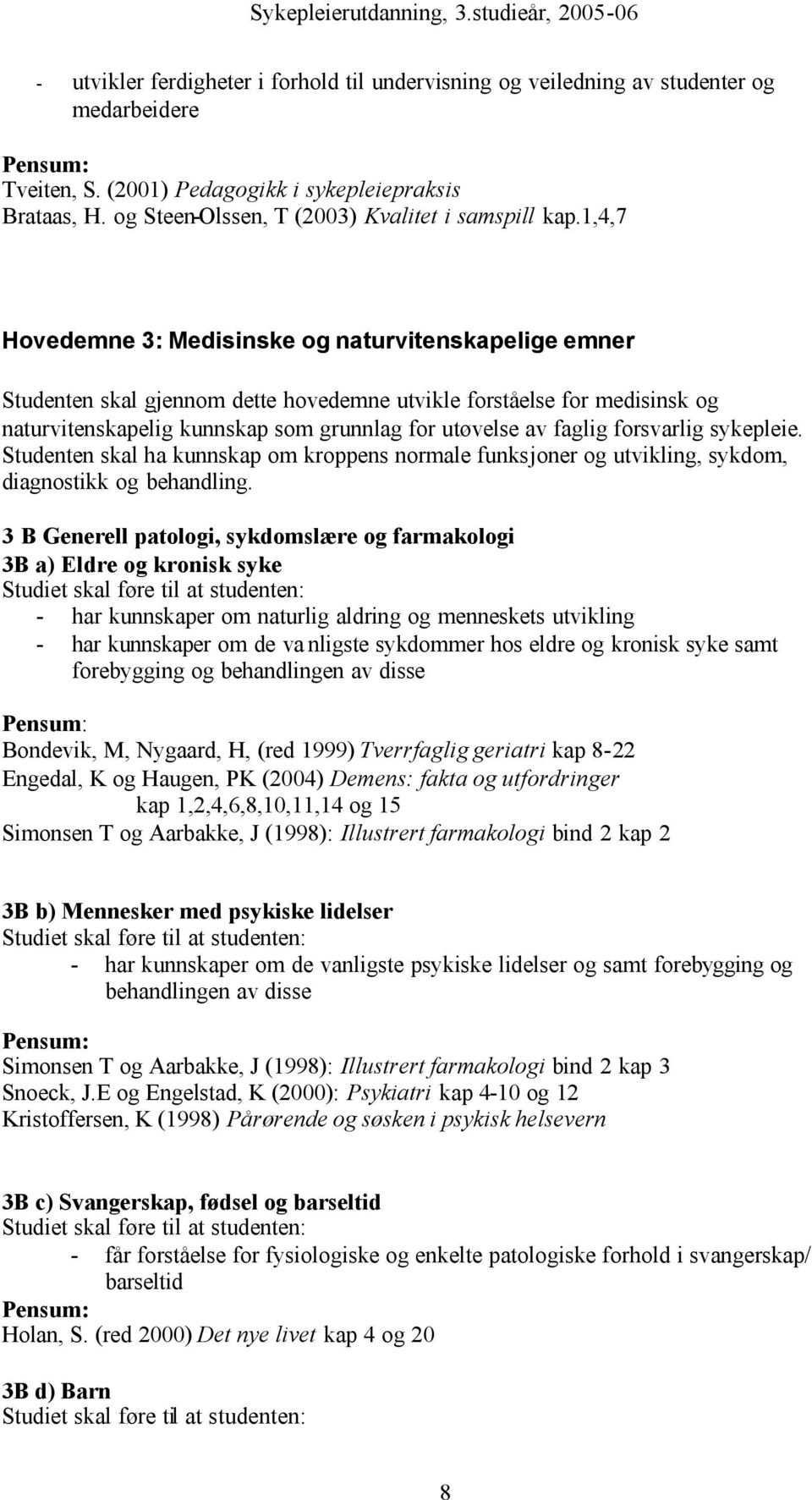 1,4,7 Hovedemne 3: Medisinske og naturvitenskapelige emner Studenten skal gjennom dette hovedemne utvikle forståelse for medisinsk og naturvitenskapelig kunnskap som grunnlag for utøvelse av faglig