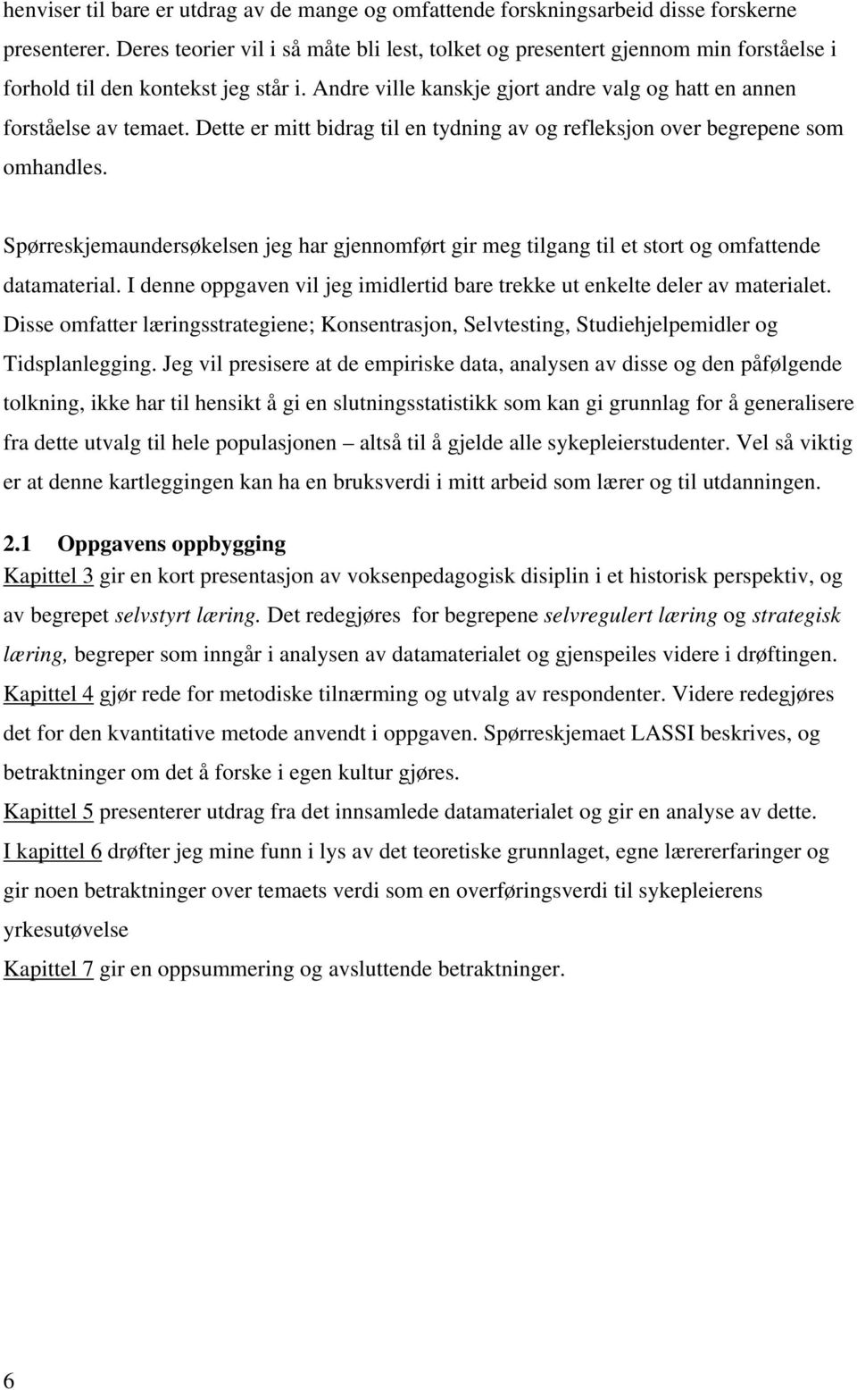 Dette er mitt bidrag til en tydning av og refleksjon over begrepene som omhandles. Spørreskjemaundersøkelsen jeg har gjennomført gir meg tilgang til et stort og omfattende datamaterial.