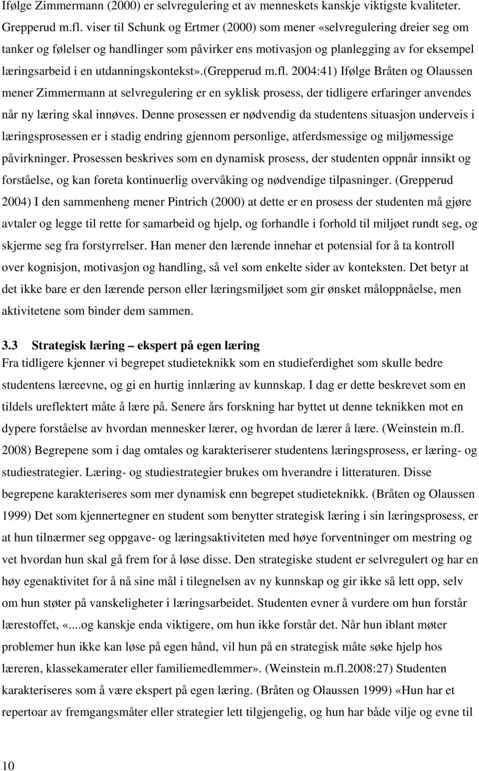 utdanningskontekst».(grepperud m.fl. 2004:41) Ifølge Bråten og Olaussen mener Zimmermann at selvregulering er en syklisk prosess, der tidligere erfaringer anvendes når ny læring skal innøves.