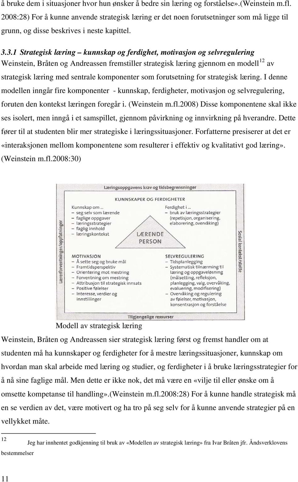 3.1 Strategisk læring kunnskap og ferdighet, motivasjon og selvregulering Weinstein, Bråten og Andreassen fremstiller strategisk læring gjennom en modell 12 av strategisk læring med sentrale