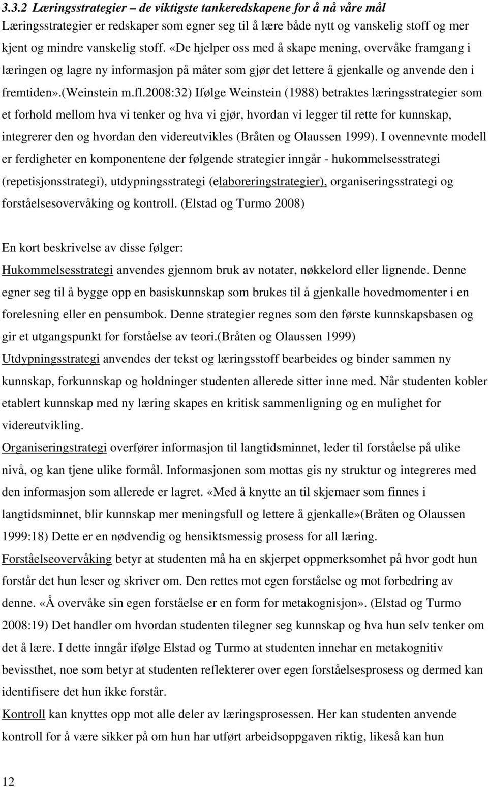 2008:32) Ifølge Weinstein (1988) betraktes læringsstrategier som et forhold mellom hva vi tenker og hva vi gjør, hvordan vi legger til rette for kunnskap, integrerer den og hvordan den videreutvikles