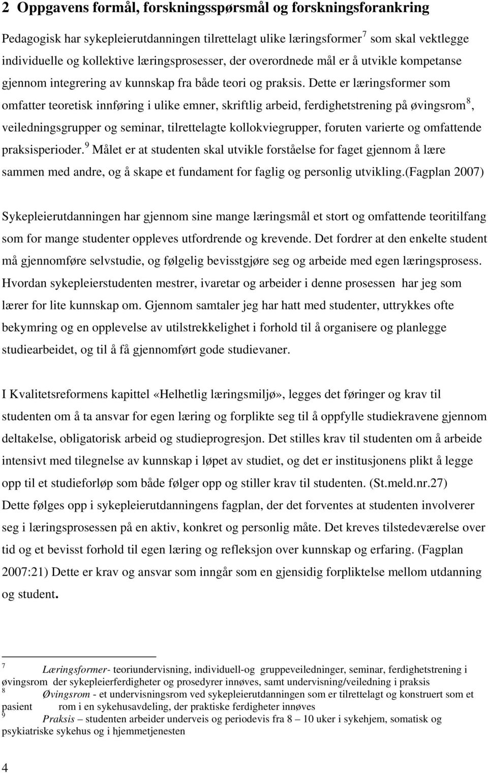 Dette er læringsformer som omfatter teoretisk innføring i ulike emner, skriftlig arbeid, ferdighetstrening på øvingsrom 8, veiledningsgrupper og seminar, tilrettelagte kollokviegrupper, foruten