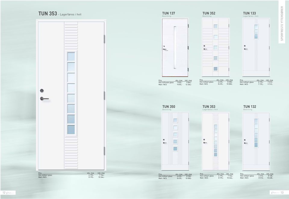 350 Tun 353 Lagerføres i hvit Tun 132 Hvit m/klart glass 6 195,- 7 744,- Malt i NCS 8 195,- 10 244,- Hvit m/klart glass 6 670,- 8 338,- Malt i