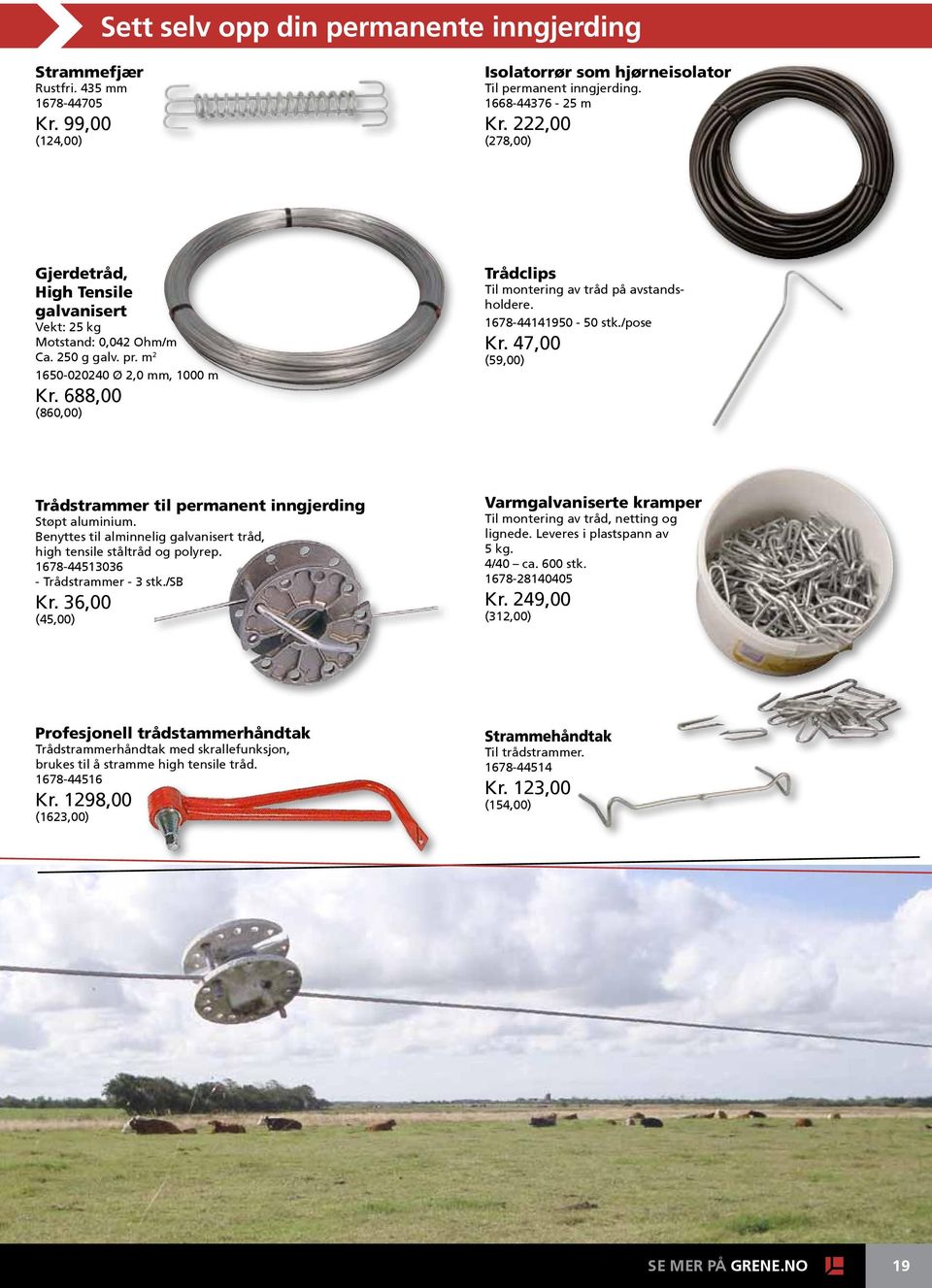 688,00 (860,00) Trådclips Til montering av tråd på avstandsholdere. 1678-44141950 - 50 stk./pose Kr. 47,00 (59,00) Trådstrammer til permanent inngjerding Støpt aluminium.