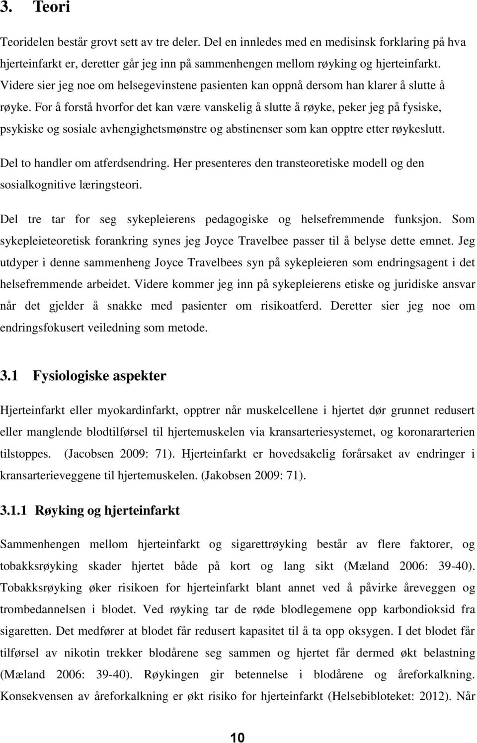 For å forstå hvorfor det kan være vanskelig å slutte å røyke, peker jeg på fysiske, psykiske og sosiale avhengighetsmønstre og abstinenser som kan opptre etter røykeslutt.