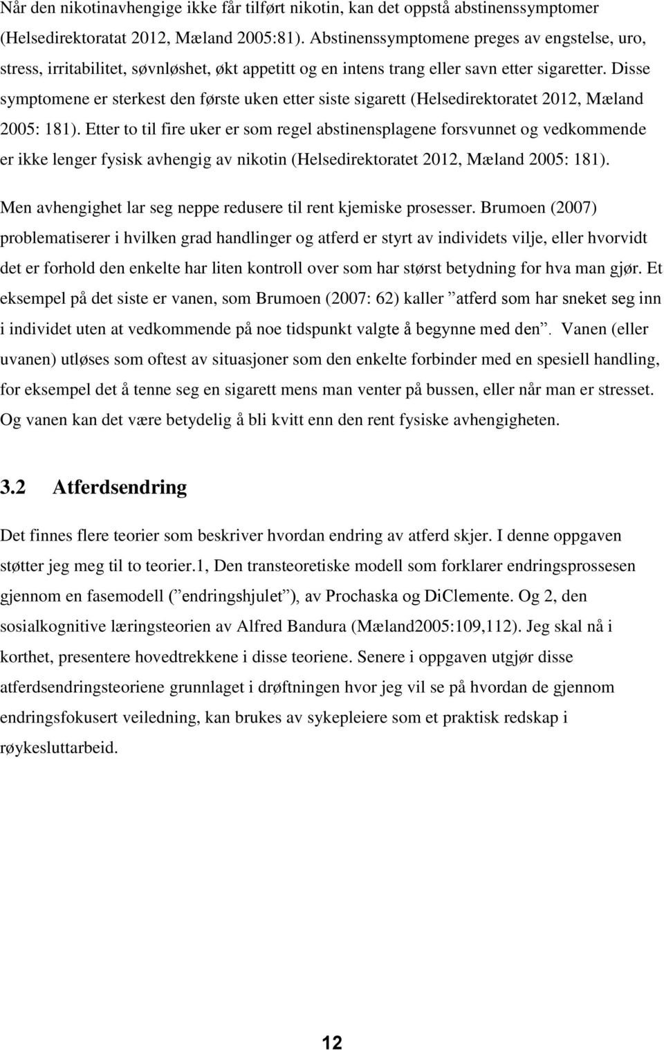 Disse symptomene er sterkest den første uken etter siste sigarett (Helsedirektoratet 2012, Mæland 2005: 181).