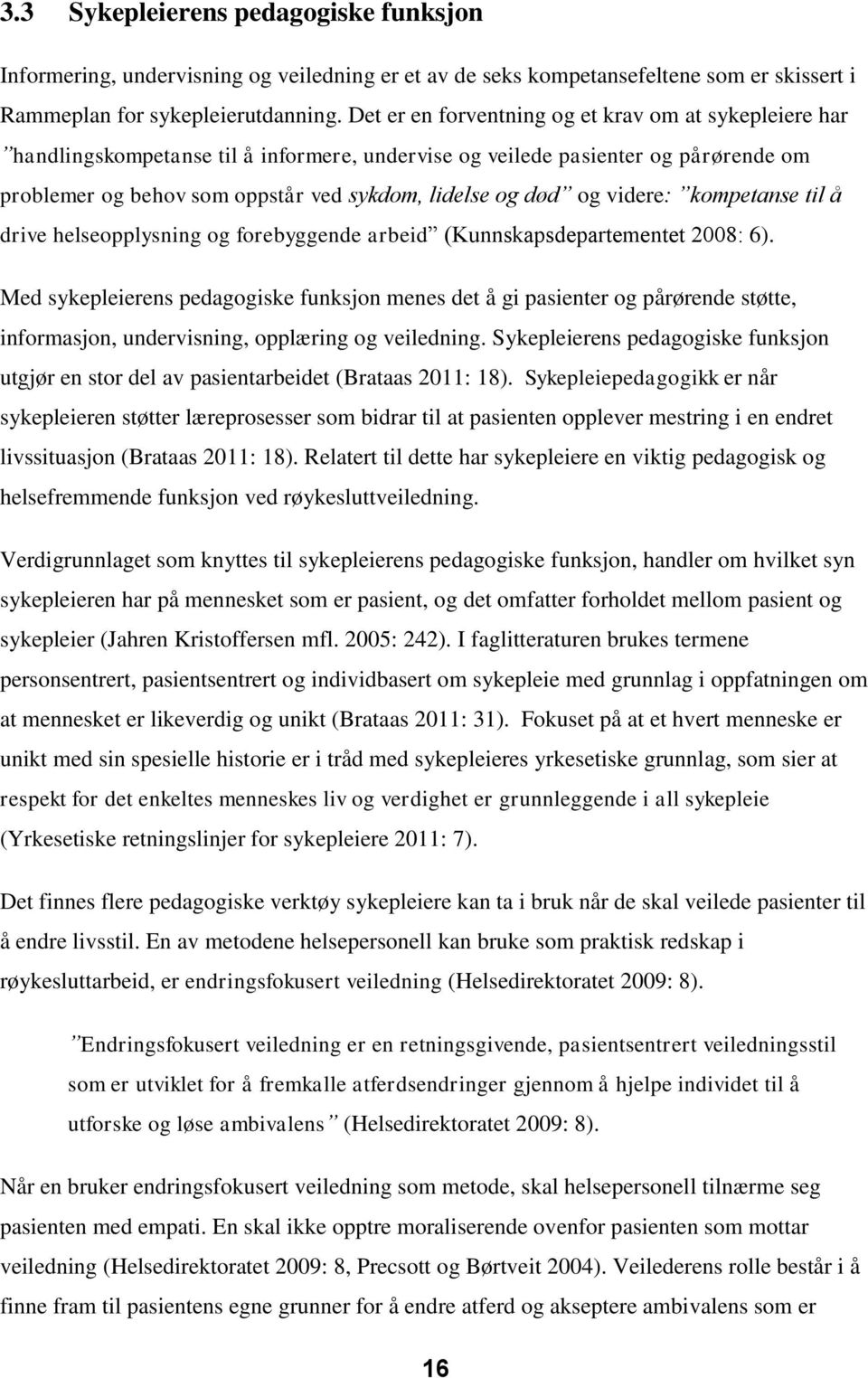 videre: kompetanse til å drive helseopplysning og forebyggende arbeid (Kunnskapsdepartementet 2008: 6).