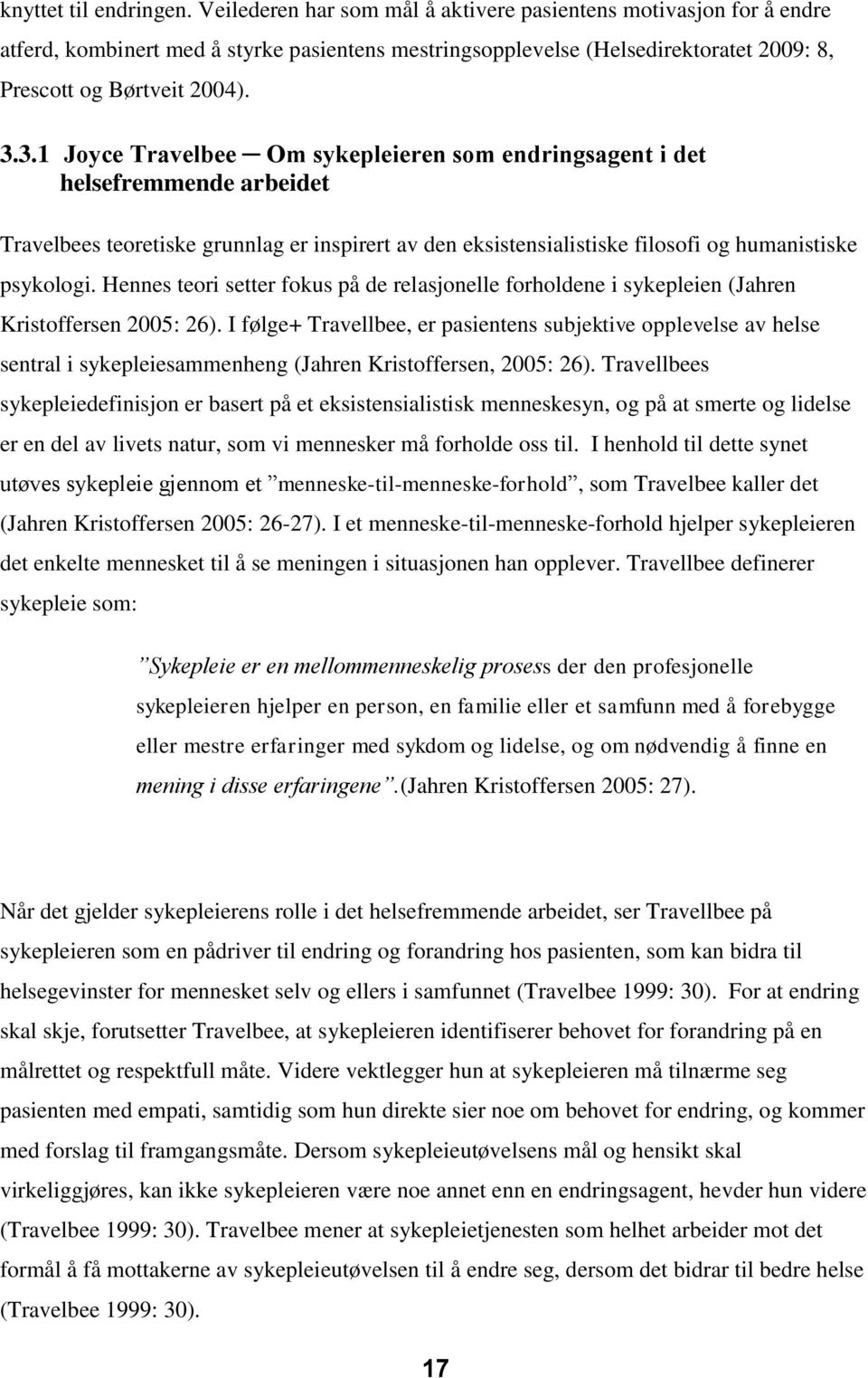 3.1 Joyce Travelbee Om sykepleieren som endringsagent i det helsefremmende arbeidet Travelbees teoretiske grunnlag er inspirert av den eksistensialistiske filosofi og humanistiske psykologi.