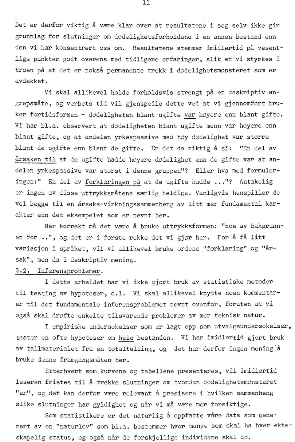 Vi skal allikevel holde forholdsvis strengt på en deskriptiv angrepsmåte, og verbets tid vil gjenspeile dette ved at vi gjennomført bruker fortidsformen dødeligheten blant ugifte var høyere enn blant