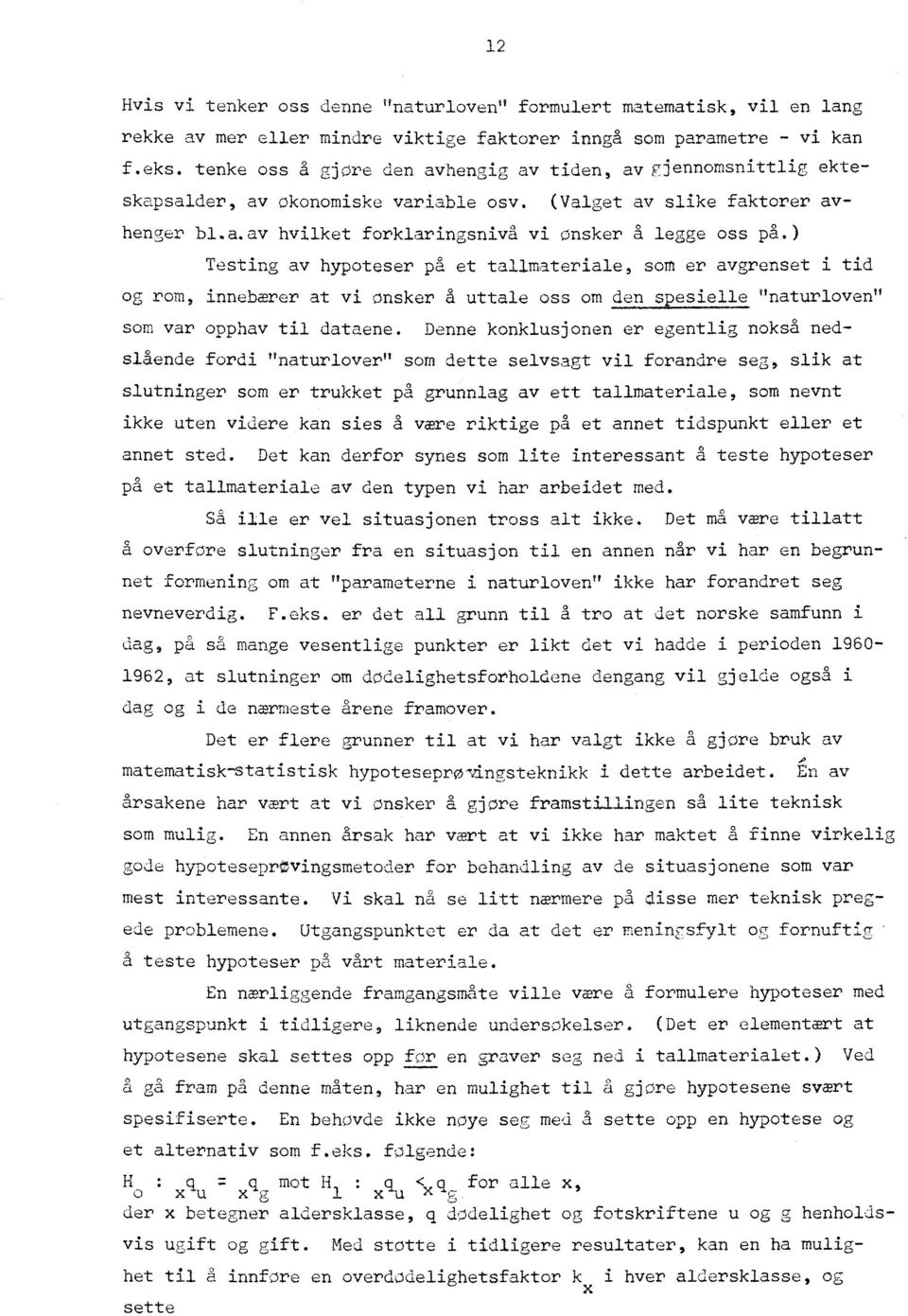 ) Testing av hypoteser på et tallmateriale, som er avgrenset i tid og rom, innebærer at vi ønsker å uttale oss om den_uesielle "naturloven" som var opphav til dataene.