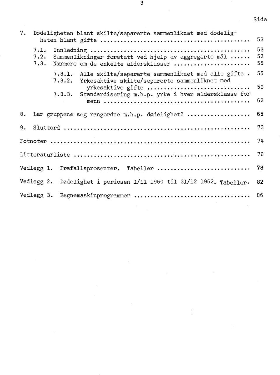 Yrkesaktive skilte/separerte sammenliknet med y rkesaktive gifte... ****... 59 7.3.3. Standardisering m.h.p. yrke i hver aldersklasse for menn..... 44. 63 8. Lar gruppene seg rangordne m.h.p. dødelighet?