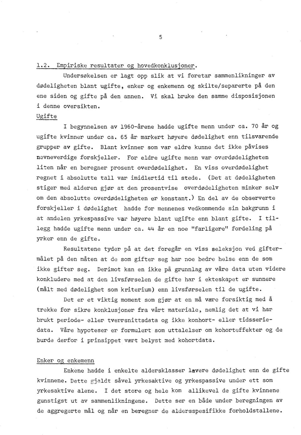 Vi skal bruke den samme disposisjonen denne oversikten. Ugifte I begynnelsen av 1960-årene hadde ugifte menn under ca. 70 år og ugifte kvinner under ca.