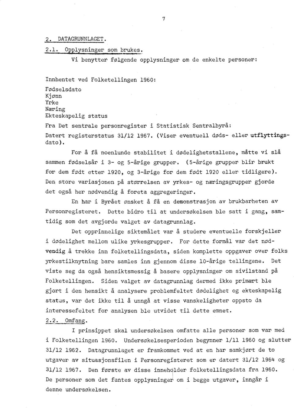 Sentralbyrå: Datert registerstatus 31/12 1967. (Viser eventuell døds- eller utflyttingsdato). For a få noenlunde stabilitet i dødelighetstallene, måtte vi slå sammen fødselsår i 3- og 5-årige grupper.