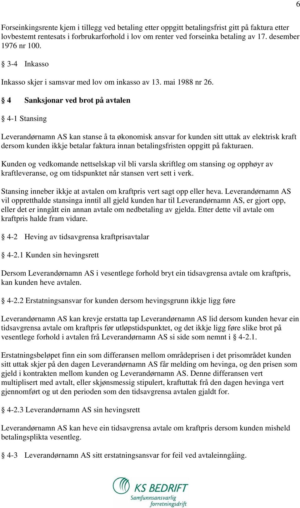 4 Sanksjonar ved brot på avtalen 4-1 Stansing Leverandørnamn AS kan stanse å ta økonomisk ansvar for kunden sitt uttak av elektrisk kraft dersom kunden ikkje betalar faktura innan betalingsfristen