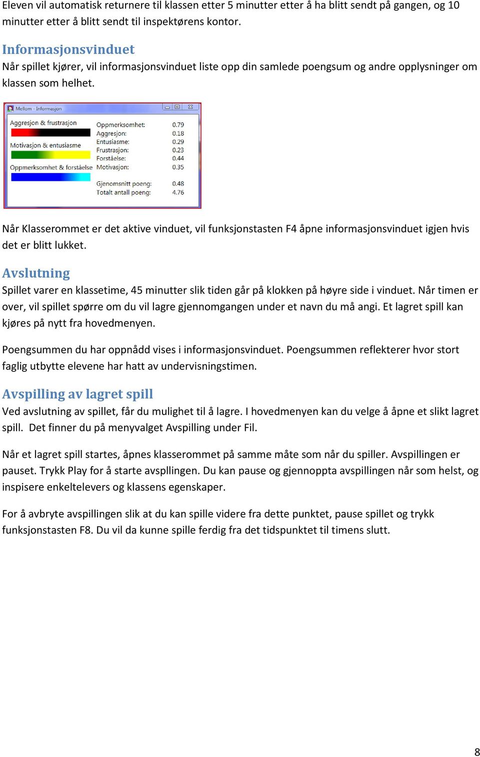 Når Klasserommet er det aktive vinduet, vil funksjonstasten F4 åpne informasjonsvinduet igjen hvis det er blitt lukket.