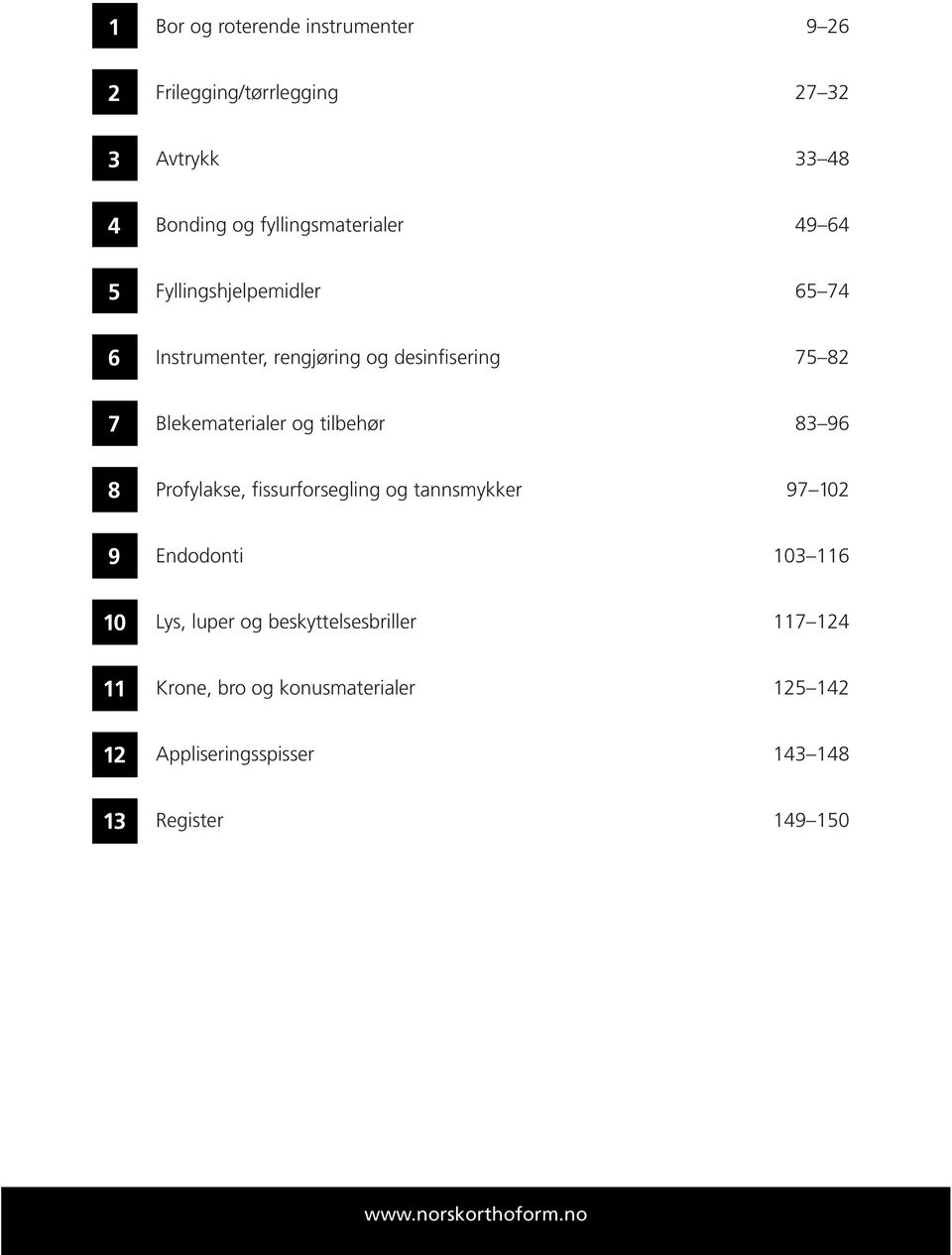 83 96 8 Profylakse, fissurforsegling og tannsmykker 97 102 9 Endodonti 103 116 10 Lys, luper og beskyttelsesbriller