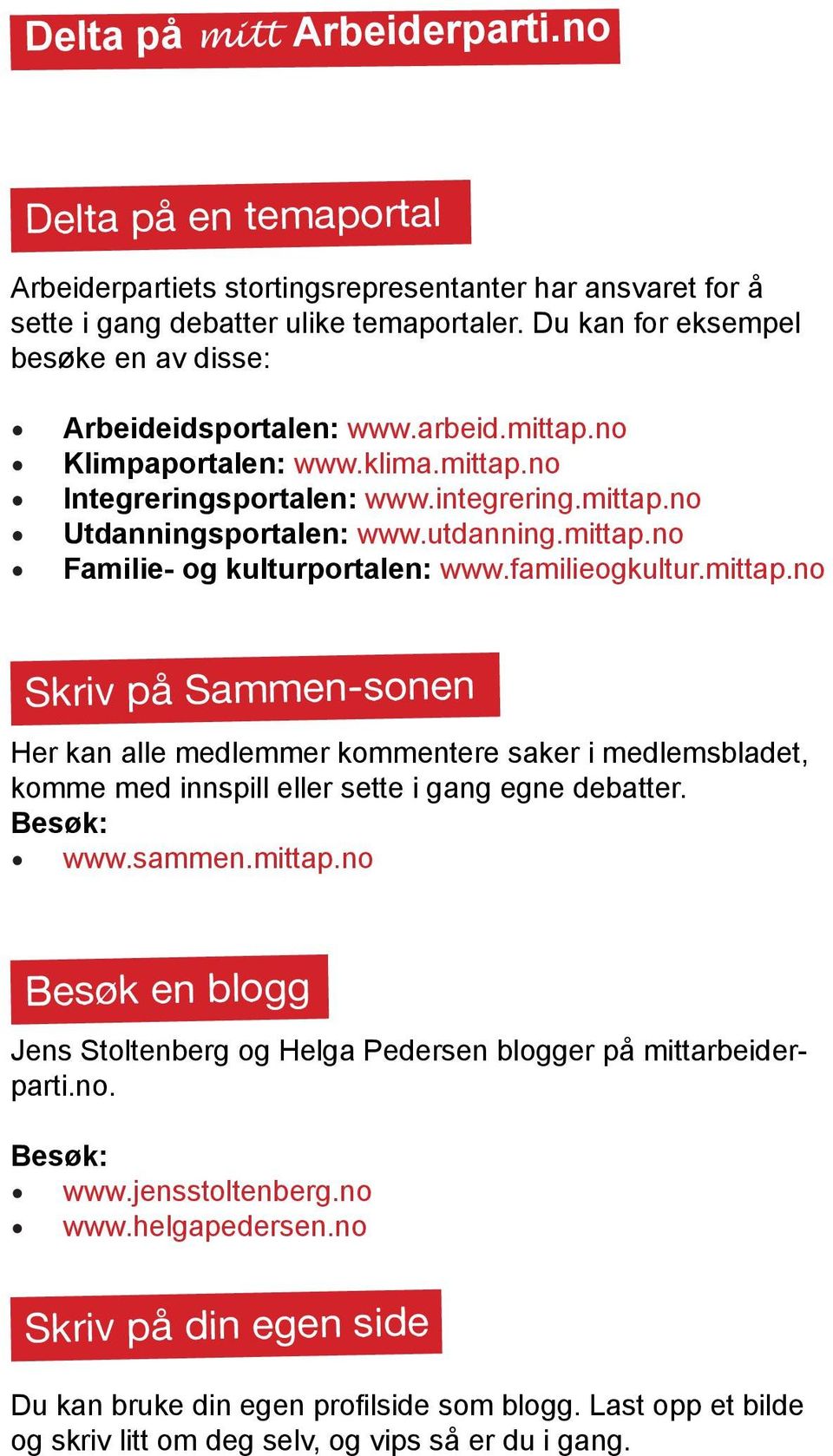 mittap.no Familie- og kulturportalen: www.familieogkultur.mittap.no Skriv på Sammen-sonen Her kan alle medlemmer kommentere saker i medlemsbladet, komme med innspill eller sette i gang egne debatter.