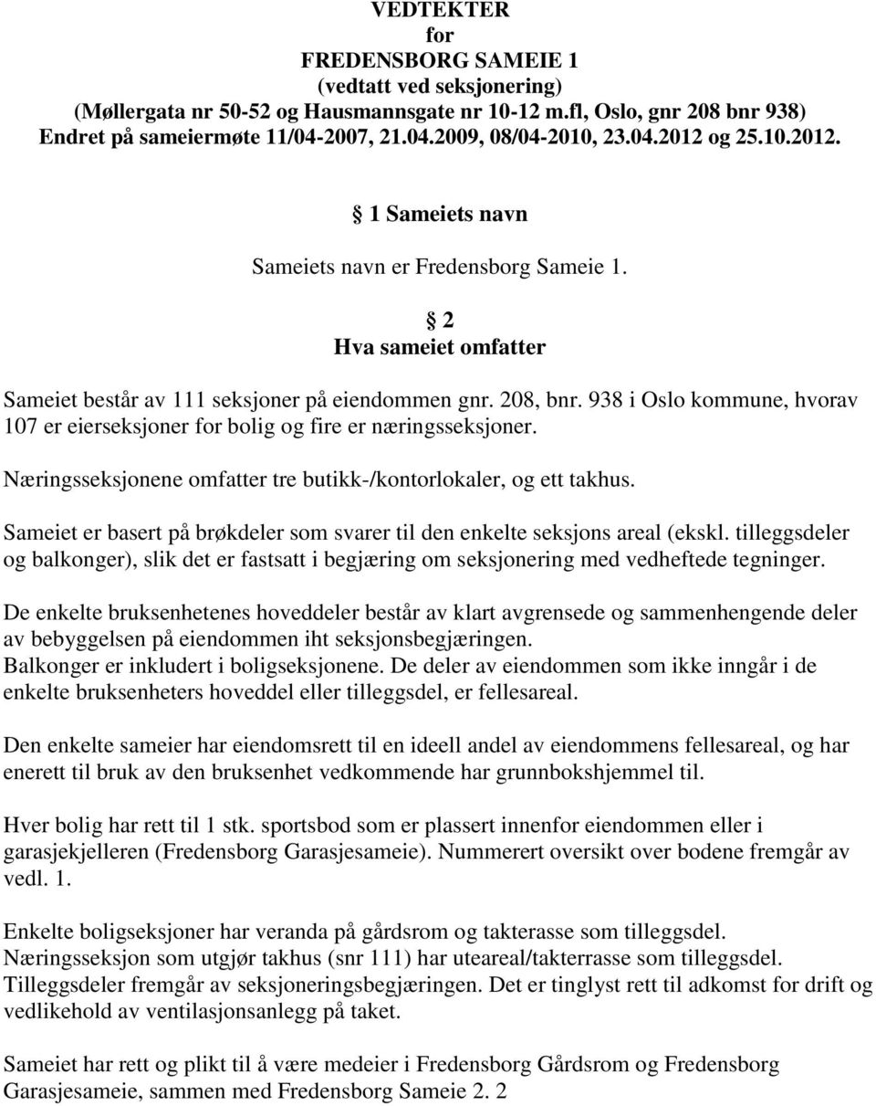 938 i Oslo kommune, hvorav 107 er eierseksjoner for bolig og fire er næringsseksjoner. Næringsseksjonene omfatter tre butikk-/kontorlokaler, og ett takhus.