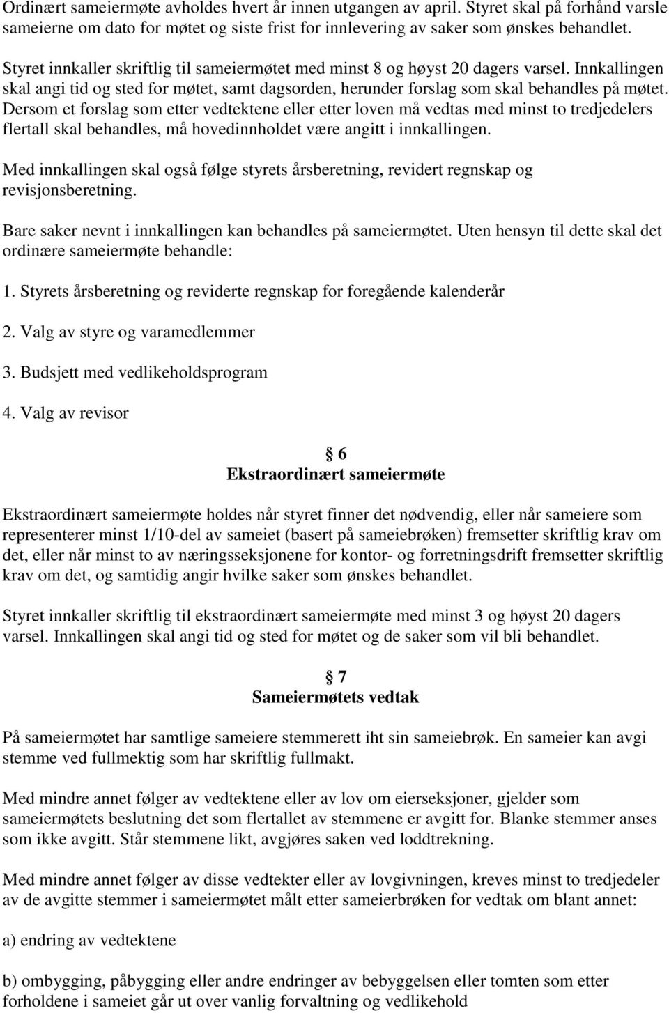 Dersom et forslag som etter vedtektene eller etter loven må vedtas med minst to tredjedelers flertall skal behandles, må hovedinnholdet være angitt i innkallingen.