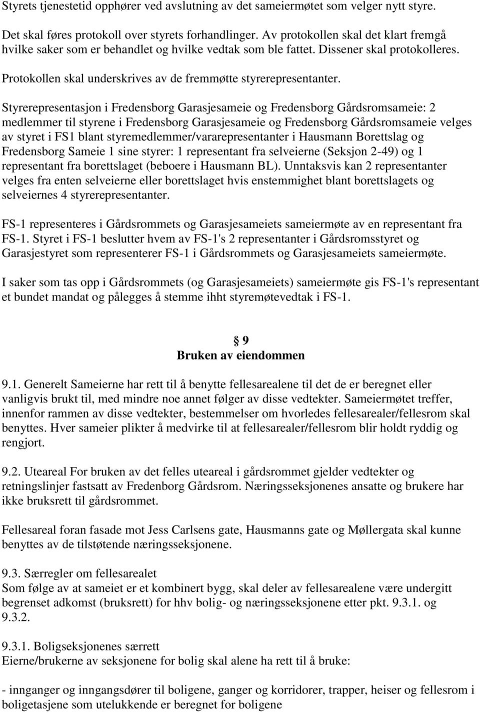 Styrerepresentasjon i Fredensborg Garasjesameie og Fredensborg Gårdsromsameie: 2 medlemmer til styrene i Fredensborg Garasjesameie og Fredensborg Gårdsromsameie velges av styret i FS1 blant