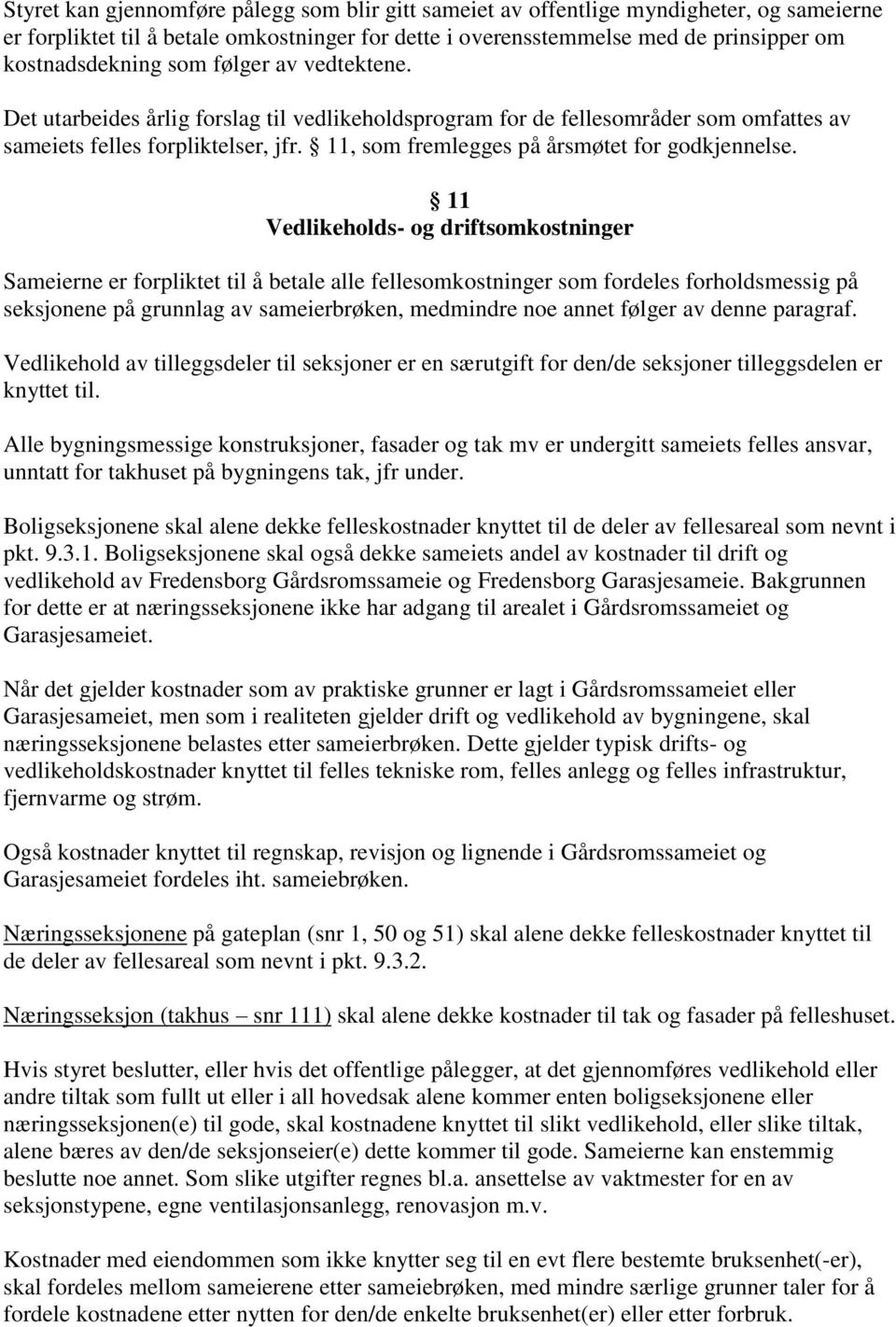 11 Vedlikeholds- og driftsomkostninger Sameierne er forpliktet til å betale alle fellesomkostninger som fordeles forholdsmessig på seksjonene på grunnlag av sameierbrøken, medmindre noe annet følger