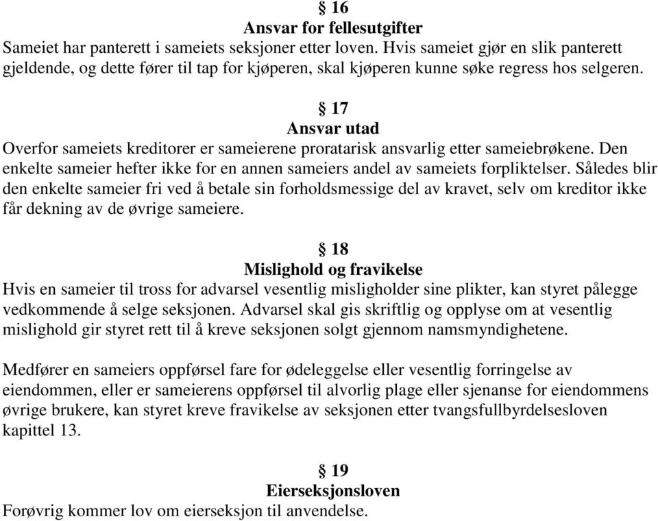 17 Ansvar utad Overfor sameiets kreditorer er sameierene proratarisk ansvarlig etter sameiebrøkene. Den enkelte sameier hefter ikke for en annen sameiers andel av sameiets forpliktelser.