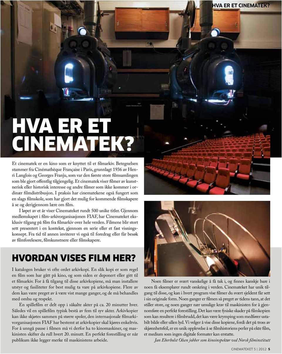 Et cinematek viser filmer av kunstnerisk eller historisk interesse og andre filmer som ikke kommer i ordinær filmdistribusjon.